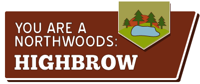 You are a northwoods highbrow