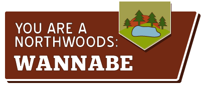 You are a northwoods wannabe